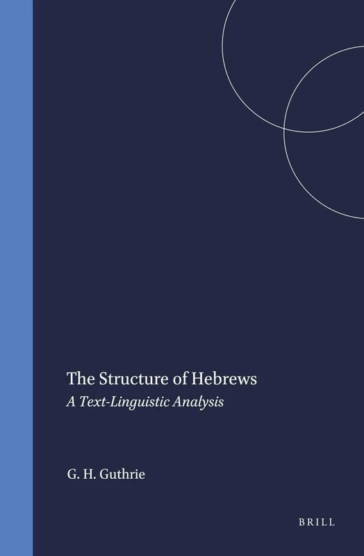 The Structure of Hebrews: A Text-Linguistic Analysis: 73 (Novum Testamentum, Supplements, 73)