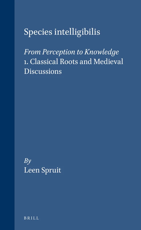 Species Intelligibilis: Classical Roots and Medieval Discussions v. 1: From Perception to Knowledge (Brill's Studies in Intellectual History): 48