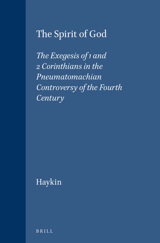 The Spirit of God: Exegesis of 1 and 2 Corinthians in the Pneumatomachian Controversy of the Fourth Century (Vigiliae Christianae Supplements): 27