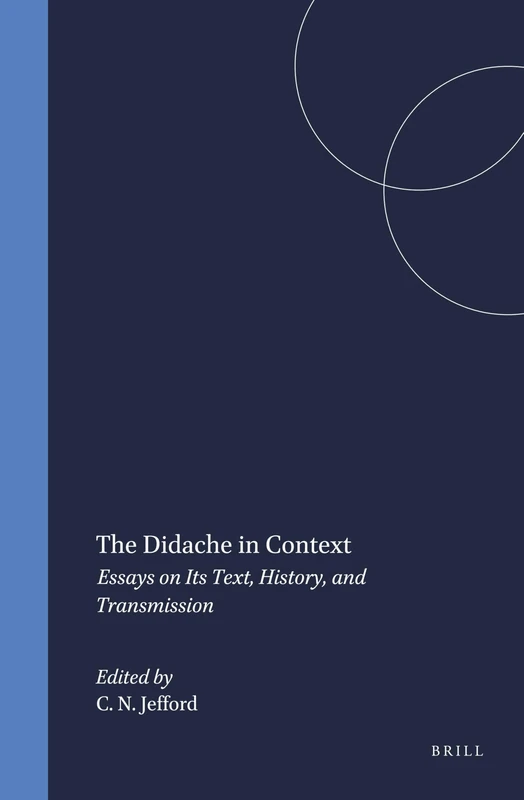 The Didache in Context: Essays on Its Text, History and Transmission (Novum Testamentum Supplements): 77