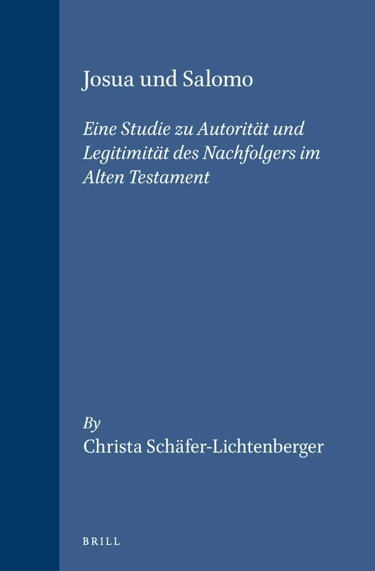 Josua und Salomo: Eine Studie zu Autoritat und Legitimitat des Nachfolgers im Alten Testament: Eine Studie Zu Autoritaet Und Legitimitaet DES ... Testament (Vetus Testimentum, Supplements): 58