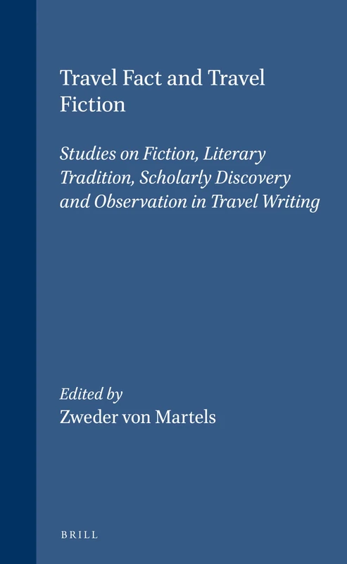 Travel Fact and Travel Fiction: Studies on Fiction, Literary Tradition, Scholarly Discovery and Observation in Travel Writing (Brill's Studies in Intellectual History): 55