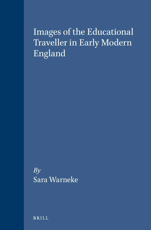 Images of the Educational Traveller in Early Modern England (Brill's Studies in Intellectual History): 58