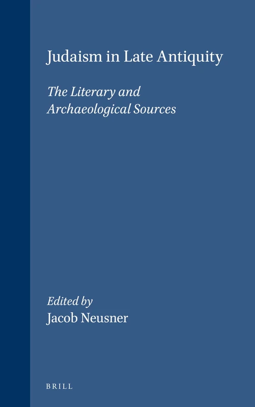 Judaism in Late Antiquity: The Literary and Archaeological Sources v. 1 (Handbook of Oriental studies: Part 1 Ancient Near East): 16 (Handbook of ... Section 1 The Near and Middle East, 16)
