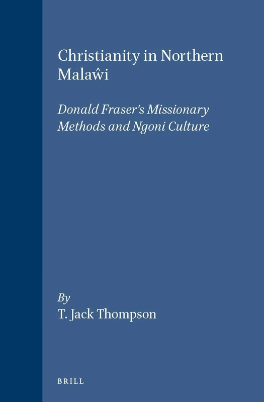 Christianity in Northern Malaŵi: Donald Fraser's Missionary Methods and Ngoni Culture: 15 (Studies in Christian Mission, 15)