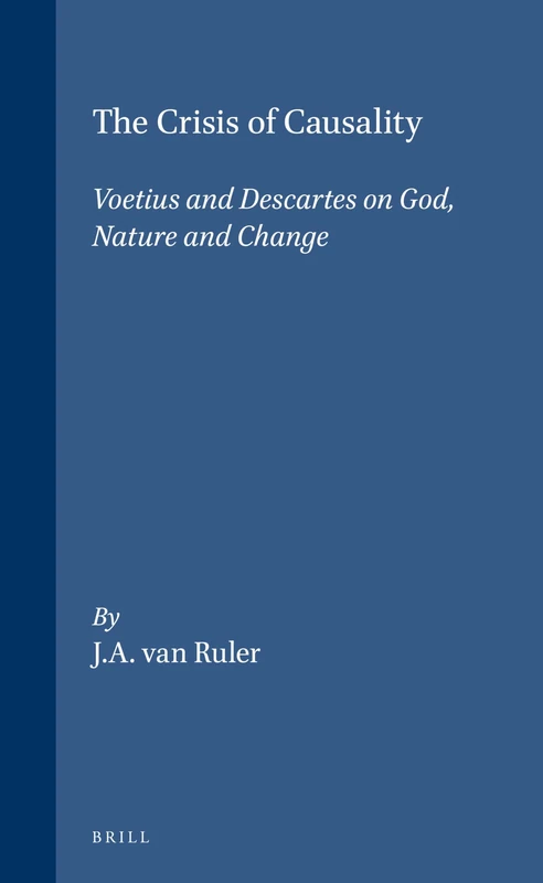 The Crisis of Causality: Voetius and Descartes on God, Nature and Change (Brill's Studies in Intellectual History): 66
