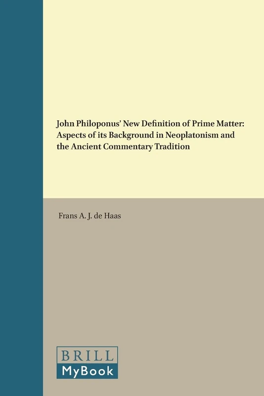 John Philoponus' New Definition of Prime Matter: Aspects of its Background in Neoplatonism and the Ancient Commentary Tradition: 69 (Philosophia Antiqua, 69)
