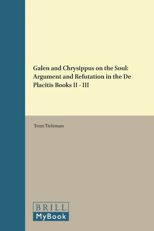 Galen and Chrysippus on the Soul: Argument and Refutation in the De Placitis Books II - III: 68 (Philosophia Antiqua, 68)
