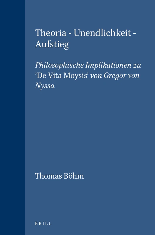 Theoria-Unendlichkeit-Aufstieg: Philosophische Implikationen zu "De Vita Moysis" von Gregor von Nyssa (Vigiliae Christianae, Supplements): 35