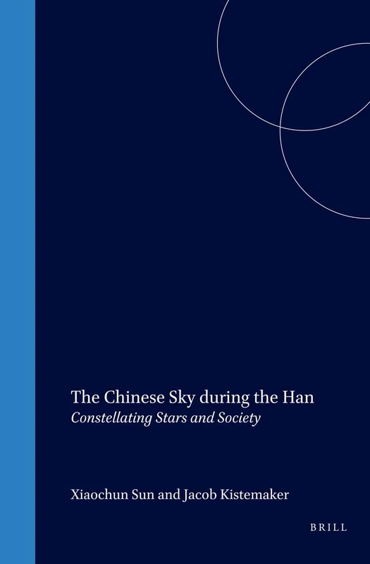 The Chinese Sky during the Han: Constellating Stars and Society: 38 (Sinica Leidensia, 38)