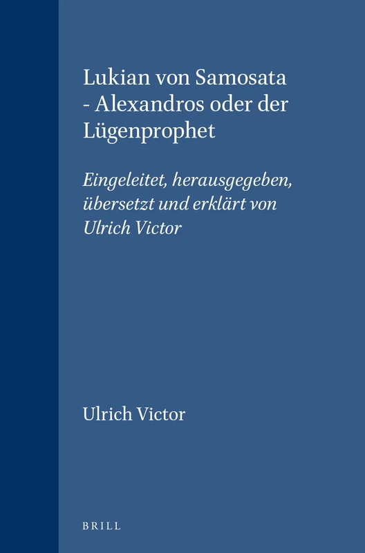 Lukian Von Samosata - Alexandros Oder Der Lügenprophet: Eingeleitet, Herausgegeben, Übersetzt Und Erklärt Von Ulrich Victor (Social, Economic, and ... (Religions in the Graeco-Roman World, 132)