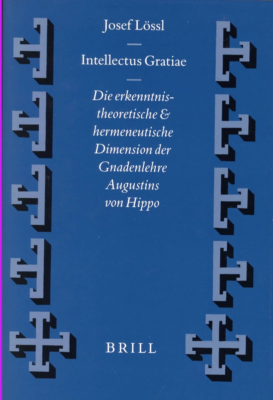 Intellectus Gratiae: Die erkenntnistheoretische und hermeneutische Dimension der Gnadenlehre Augustins von Hippo: 38 (Vigiliae Christianae, Supplements, 38)