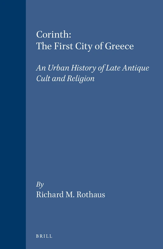 Corinth, the First City of Greece: An Urban History of Late Antique Cult and Religion (Religions in the Graeco-Roman World): 139