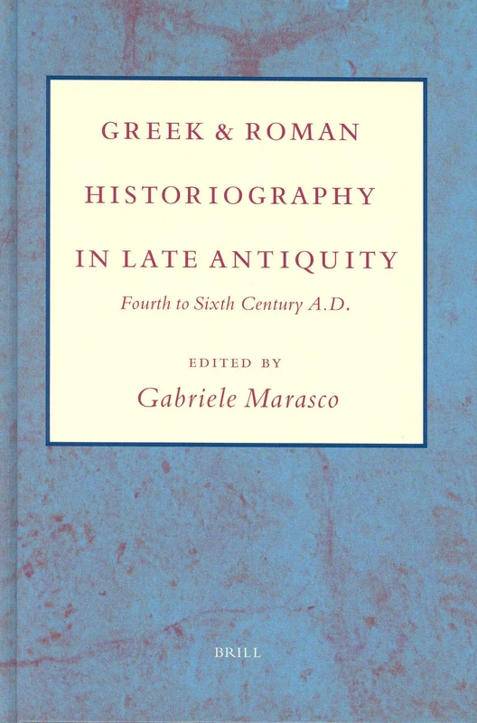 Greek and Roman Historiography in Late Antiquity: Fourth to Sixth Century AD