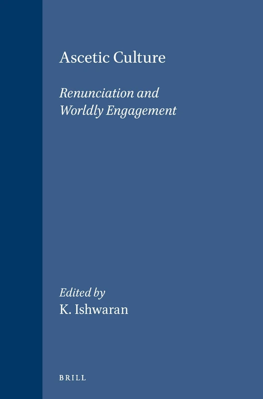 Ascetic Culture: Renunciation and Worldly Engagement: 73 (International Studies in Sociology and Social Anthropology, 73)