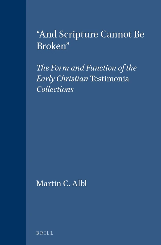 "And Scripture Cannot Be Broken": The Form and Function of the Early Christian Testimonia Collections: 96 (Novum Testamentum, Supplements, 96)