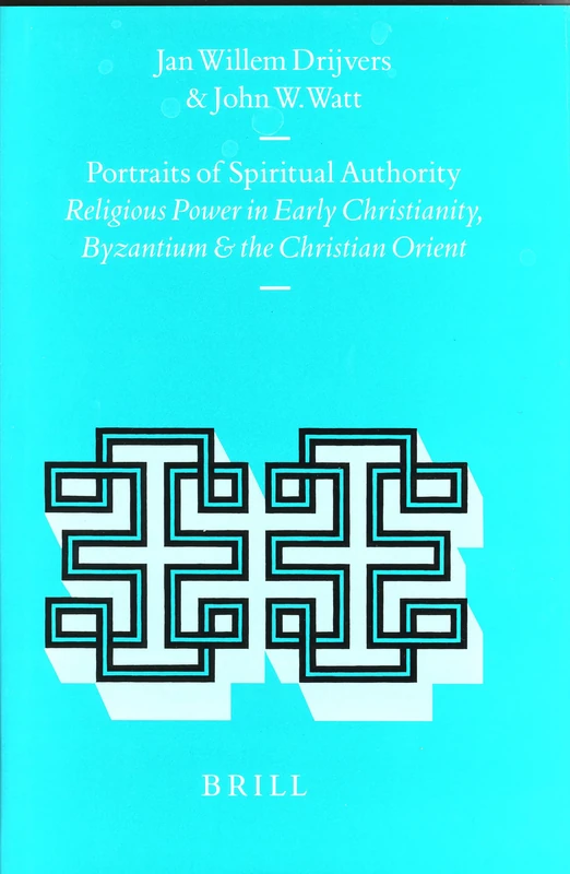 Portraits of Spiritual Authority: Religious Power in Early Christianity, Byzantium and the Christian Orient: 137 (Religions in the Graeco-Roman World, 137)