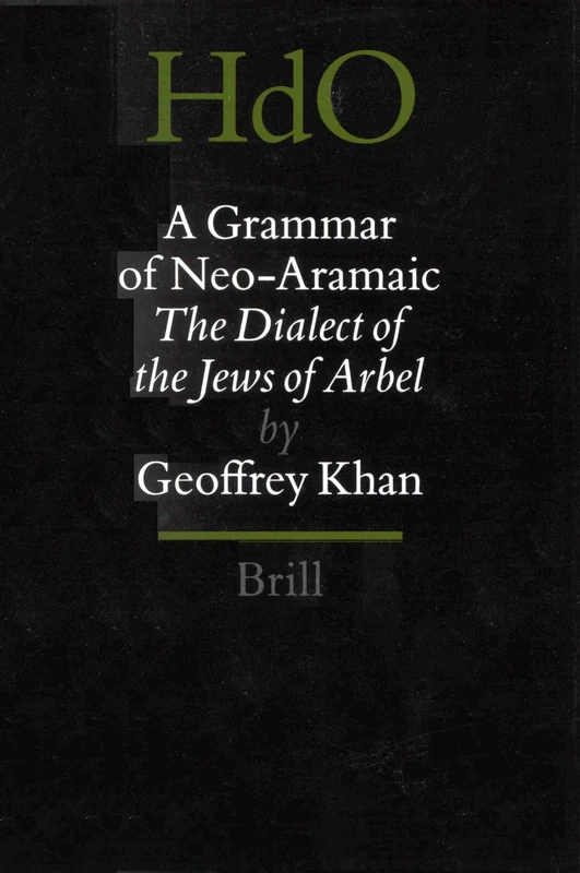 A Grammar of Neo-Aramaic: The Dialect of the Jews of Arbel (Handbook of Oriental Studies): 47 (Handbook of Oriental Studies. Section 1 The Near and Middle East, 47)