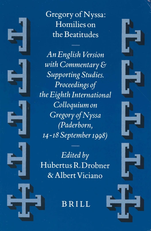 Gregory of Nyssa: Homilies on the Beatitudes: An English Version with Commentary and Supporting Studies. Proceedings of the Eighth International ... 52 (Vigiliae Christianae, Supplements, 52)