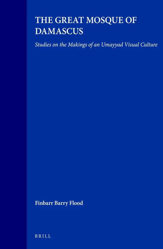 Brill - The Great Mosque of Damascus - Umayyad Visual Culture