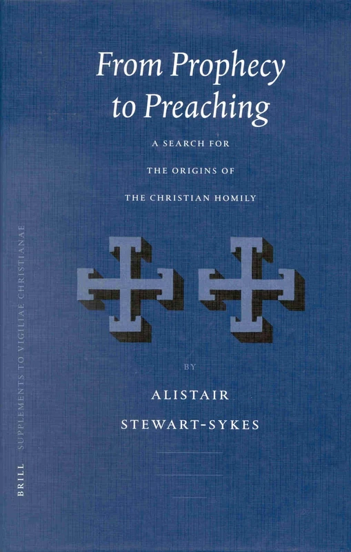 From Prophecy to Preaching: A Search for the Origins of the Christian Homily: 59 (Vigiliae Christianae, Supplements, 59)