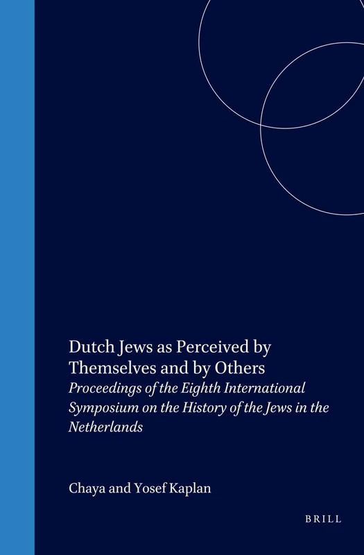 Dutch Jews as Perceived by Themselves and by Others: Proceedings of the Eighth International Symposium on the History of the Jews in the Netherlands (Brill's Series in Jewish Studies): 24