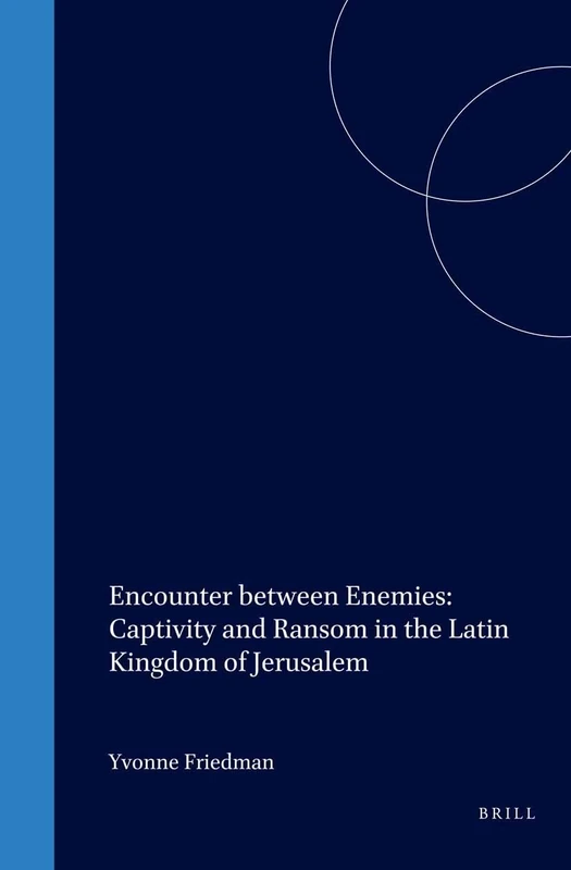 Encounter between Enemies: Captivity and Ransom in the Latin Kingdom of Jerusalem: 10 (Cultures, Beliefs and Traditions: Medieval and Early Modern Peoples, 10)