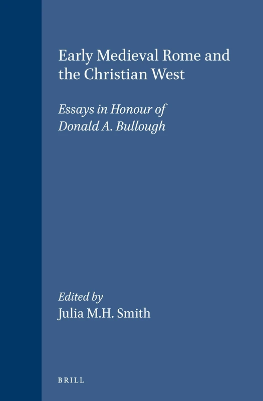 Early Medieval Rome and the Christian West: Essays in Honour of Donald A. Bullough: 28 (The Medieval Mediterranean, 28)