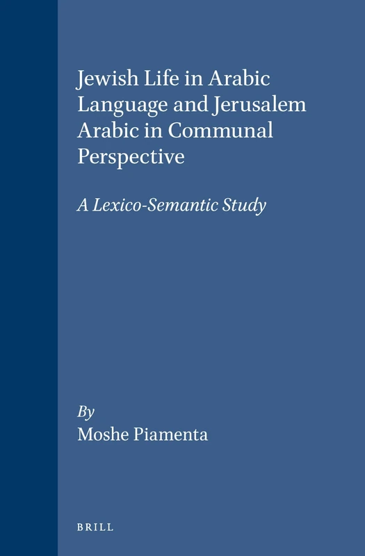 Jewish Life in Arabic Language and Jerusalem Arabic in Communal Perspective: A Lexico-Semantic Study: 30 (Studies in Semitic Languages and Linguistics, 30)