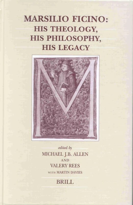 Marsilio Ficino: His Theology, his Philosophy, his Legacy: 108 (Brill's Studies in Intellectual History, 108)