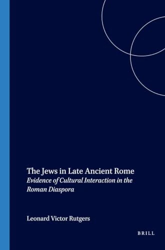 The Jews in Late Ancient Rome: Evidence of Cultural Interaction in the Roman Diaspora (Brill's Scholars' List)
