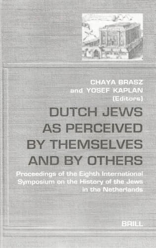Dutch Jews as Perceived by Themselves and by Others: Proceedings of the Eighth International Symposium on the History of the Jews in the Netherlands (Brill's Series in Jewish Studies)