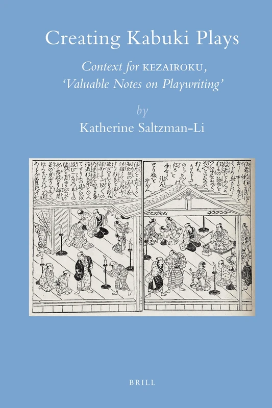 Creating Kabuki Plays: Context for Kezairoku, "Valuable Notes on Playwriting": 13 (Brill's Japanese Studies Library, 13)