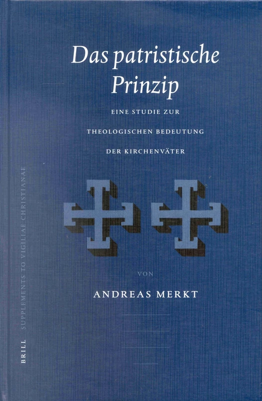 Patristische Prinzip: Eine Studie Zur Theologischen Bedeutung Der Kirchenvater (Vigiliae Christianae, Supplements): 58