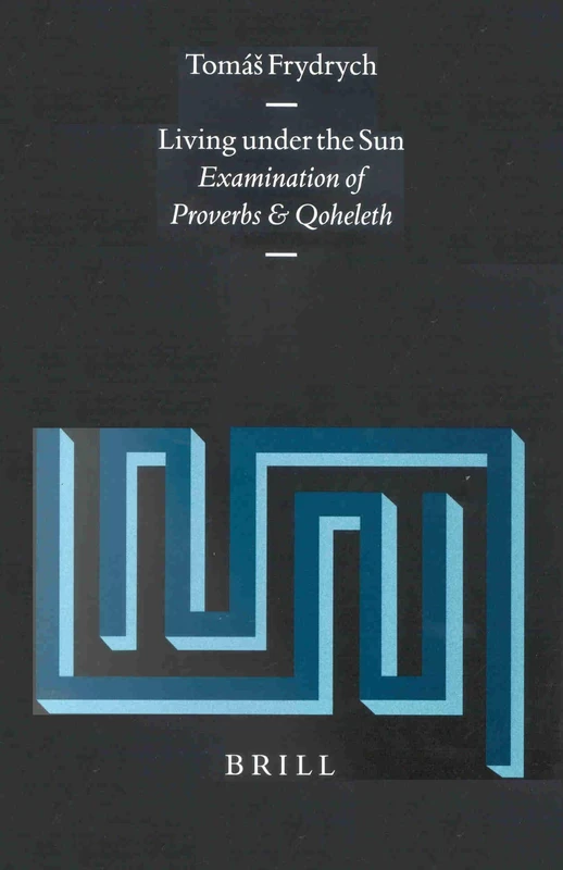 Living under the Sun: Examination of Proverbs and Qoheleth (Vetus Testamentum Supplements): 90