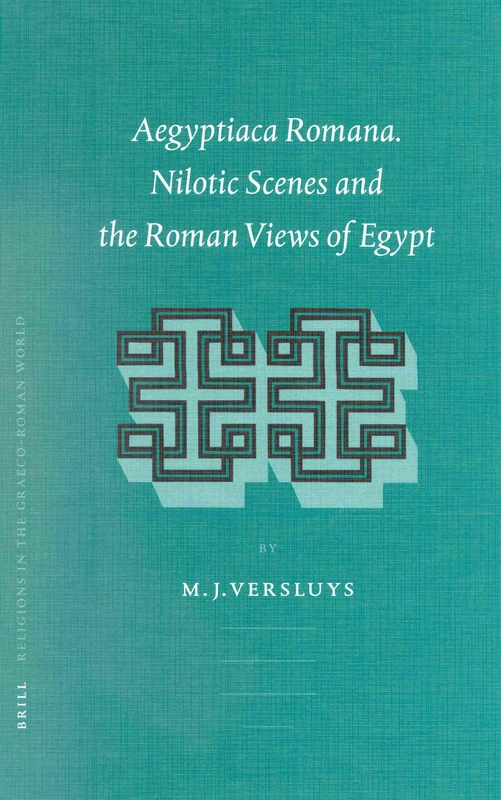 Aegyptiaca Romana: Nilotic Scenes and the Roman View of Egypt - The Exotic, Colonialism and the Egyptian Gods (Religions in the Graeco-Roman World): 144