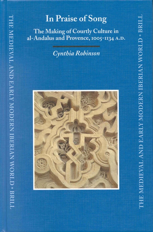 In Praise of Song: The Making of Courtly Culture in Al-Andalus and Provence, 1005-1134 A.D. (Medieval & Early Modern Iberian World): 15