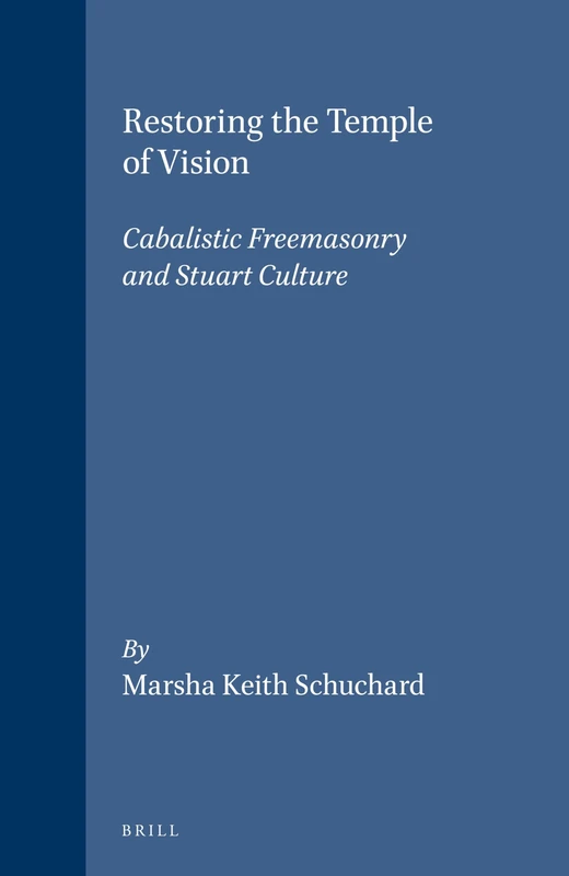 Restoring the Temple of Vision: Cabalistic Freemasonry and Stuart Culture (Brill's Studies in Intellectual History): 110