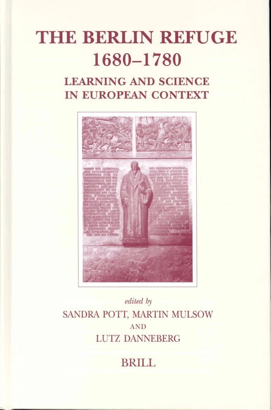 The Berlin Refuge 1680-1780: Learning and Science in European Context: 114 (Brill's Studies in Intellectual History, 114)
