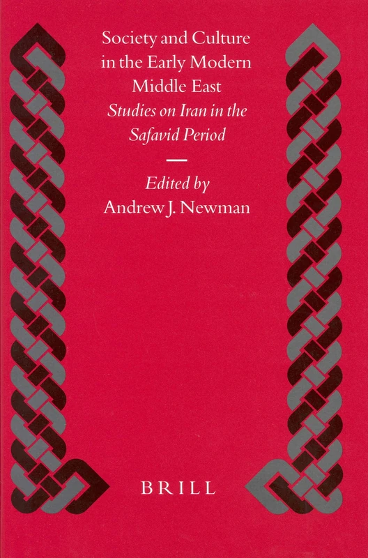 Society and Culture in the Early Modern Middle East: Studies on Iran in the Safavid Period: 46 (Islamic History and Civilization, 46)