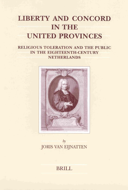 Liberty and Concord in the United Provinces: Religious Toleration and the Public in the Eighteenth-Century Netherlands: 111 (Brill's Studies in Intellectual History, 111) - Image 1