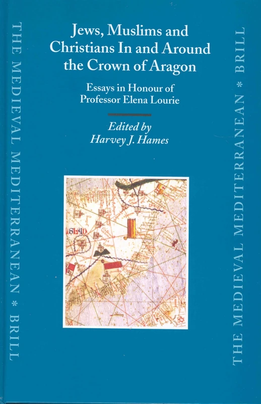 Jews, Muslims and Christians in and around the Crown of Aragon: Essays in Honour of Professor Elena Lourie (Medieval Mediterranean): 52