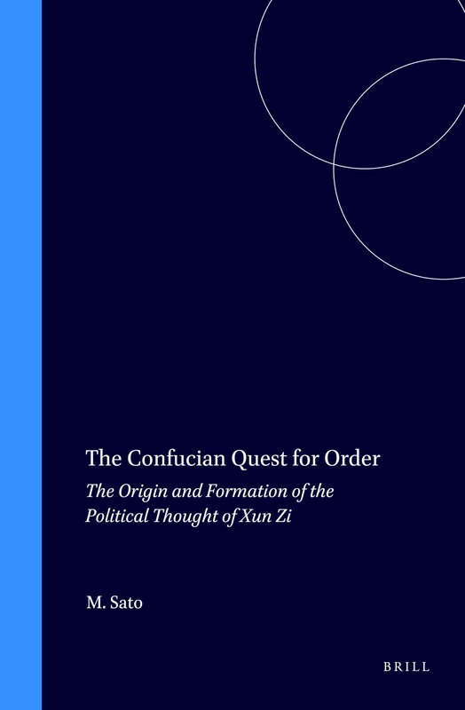 The Confucian Quest for Order: The Origin and Formation of the Political Thought of Xun Zi: 58 (Sinica Leidensia, 58)