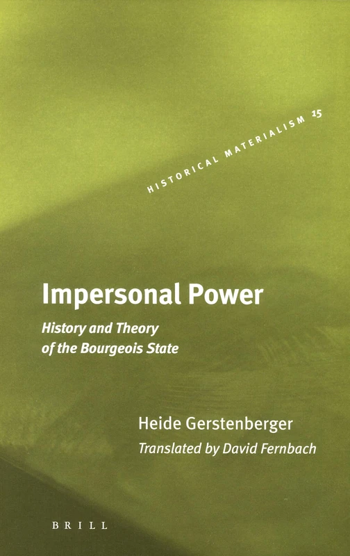 Impersonal Power: History and Theory of the Bourgeois State (Historical Materialism Books (Haymarket Books)): 15 (Historical Materialism Book Series, 15)