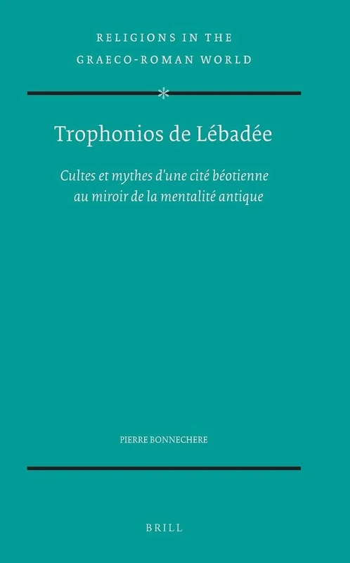 Trophonios De Lebadee: Cultes et Mythes d'Une Cite Beotienne au Miroir de la Mentalite Antique (Religions in the Graeco-Roman World): 150