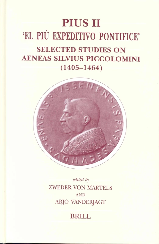 Pius II - "El Piu Expeditivo Pontefice": Selected Studies on Aeneas Silvius Piccolomini (1405-1464) (Brill's Studies in Intellectual History): 117