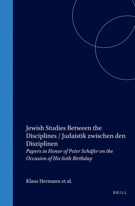 Jewish Studies between the Disciples / Judaistik Zwischen Den Disziplinen: Papers in Honor of Peter Schafer on the Occasion of His 60th Birthday