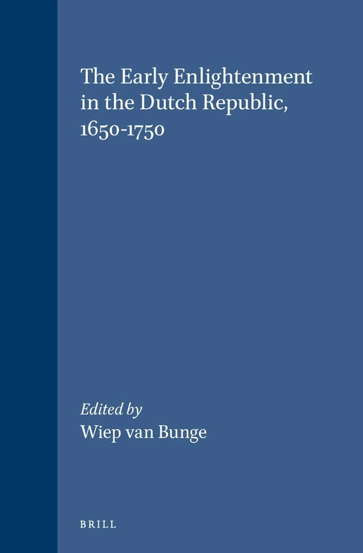The Early Enlightenment in the Dutch Republic, 1650-1750: Selected Papers of a Conference held at the Herzog August Bibliothek Wolfenbüttel, 22-23 ... Studies in Intellectual History, 120)