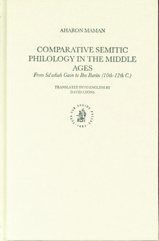 Comparative Semitic Philology in the Middle Ages: From Saʿadiah Gaon to Ibn Barūn (10th-12th C.): 40 (Studies in Semitic Languages and Linguistics, 40)