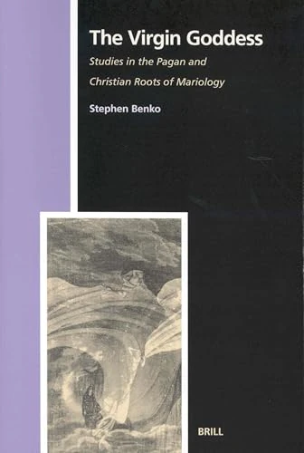 The Virgin Goddess: Studies in the Pagan and Christian Roots of Mariology: 59 (Numen Book Series, 59)